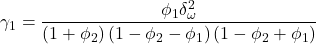 \displaystyle {\gamma _1} = \frac{{{\phi _1}\delta _\omega ^2}}{{\left( {1 + {\phi _2}} \right)\left( {1 - {\phi _2} - {\phi _1}} \right)\left( {1 - {\phi _2} + {\phi _1}} \right)}}
