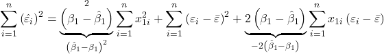 \displaystyle \sum\limits_{i = 1}^n {{{\left( {{{\hat \varepsilon }_i}} \right)}^2}}  = {\underbrace {\left( {{\beta _1} - {{\hat \beta }_1}} \right)}_{{{\left( {{{\hat \beta }_1} - {\beta _1}} \right)}^2}}^2}\sum\limits_{i = 1}^n {x_{1i}^2}  + \sum\limits_{i = 1}^n {{{\left( {{\varepsilon _i} - \bar \varepsilon } \right)}^2}}  + \underbrace {2\left( {{\beta _1} - {{\hat \beta }_1}} \right)}_{ - 2\left( {{{\hat \beta }_1} - {\beta _1}} \right)}\sum\limits_{i = 1}^n {{x_{1i}}\left( {{\varepsilon _i} - \bar \varepsilon } \right)}  
