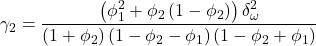 \displaystyle {\gamma _2} = \frac{{\left( {\phi _1^2 + {\phi _2}\left( {1 - {\phi _2}} \right)} \right)\delta _\omega ^2}}{{\left( {1 + {\phi _2}} \right)\left( {1 - {\phi _2} - {\phi _1}} \right)\left( {1 - {\phi _2} + {\phi _1}} \right)}}
