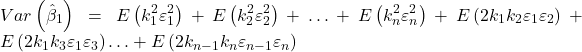 \displaystyle Var\left( {{{\hat \beta }_1}} \right) = E\left( {k_1^2\varepsilon _1^2} \right) + E\left( {k_2^2\varepsilon _2^2} \right) +  \ldots  + E\left( {k_n^2\varepsilon _n^2} \right) + E\left( {2{k_1}{k_2}{\varepsilon _1}{\varepsilon _2}} \right) + E\left( {2{k_1}{k_3}{\varepsilon _1}{\varepsilon _3}} \right) \ldots  + E\left( {2{k_{n - 1}}{k_n}{\varepsilon _{n - 1}}{\varepsilon _n}} \right)