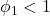 \displaystyle {\phi _1} < 1