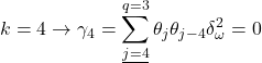 \displaystyle k = 4 \to {\gamma _4} = \sum\limits_{\underline {j = 4} }^{q = 3} {{\theta _j}{\theta _{j - 4}}\delta _\omega ^2}  = 0