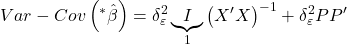 \displaystyle Var - Cov\left( {{}^*\hat \beta } \right) = \delta _\varepsilon ^2\underbrace I_1{\left( {X'X} \right)^{ - 1}} + \delta _\varepsilon ^2PP'
