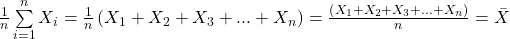\frac{1}{n}\sum\limits_{i = 1}^n {{X_i}}  = \frac{1}{n}\left( {{X_1} + {X_2} + {X_3} + ... + {X_n}} \right) = \frac{{\left( {{X_1} + {X_2} + {X_3} + ... + {X_n}} \right)}}{n} = \bar X