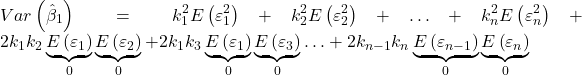 \displaystyle Var\left( {{{\hat \beta }_1}} \right) = k_1^2E\left( {\varepsilon _1^2} \right) + k_2^2E\left( {\varepsilon _2^2} \right) +  \ldots  + k_n^2E\left( {\varepsilon _n^2} \right) + 2{k_1}{k_2}\underbrace {E\left( {{\varepsilon _1}} \right)}_0\underbrace {E\left( {{\varepsilon _2}} \right)}_0 + 2{k_1}{k_3}\underbrace {E\left( {{\varepsilon _1}} \right)}_0\underbrace {E\left( {{\varepsilon _3}} \right)}_0 \ldots  + 2{k_{n - 1}}{k_n}\underbrace {E\left( {{\varepsilon _{n - 1}}} \right)}_0\underbrace {E\left( {{\varepsilon _n}} \right)}_0