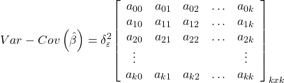 \displaystyle Var - Cov\left( {\hat \beta } \right) = \delta _\varepsilon ^2{\left[ {\begin{array}{*{20}{c}}  {{a_{00}}}&{{a_{01}}}&{{a_{02}}}& \ldots &{{a_{0k}}} \\  {{a_{10}}}&{{a_{11}}}&{{a_{12}}}& \ldots &{{a_{1k}}} \\  {{a_{20}}}&{{a_{21}}}&{{a_{22}}}& \ldots &{{a_{2k}}} \\  \vdots &{}&{}&{}& \vdots  \\  {{a_{k0}}}&{{a_{k1}}}&{{a_{k2}}}& \ldots &{{a_{kk}}}  \end{array}} \right]_{kxk}}
