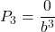 \displaystyle {P_3} = \frac{0}{{{b^3}}}