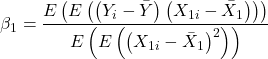 \displaystyle {\beta _1} = \frac{{E\left( {E\left( {\left( {{Y_i} - \bar Y} \right)\left( {{X_{1i}} - {{\bar X}_1}} \right)} \right)} \right)}}{{E\left( {E\left( {{{\left( {{X_{1i}} - {{\bar X}_1}} \right)}^2}} \right)} \right)}}