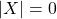 \displaystyle \left| X \right| = 0