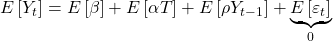 \displaystyle E\left[ {{Y_t}} \right] = E\left[ \beta  \right] + E\left[ {\alpha T} \right] + E\left[ {\rho {Y_{t - 1}}} \right] + \underbrace {E\left[ {{\varepsilon _t}} \right]}_0