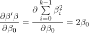 \displaystyle \frac{{\partial \beta '\beta }}{{\partial {\beta _0}}} = \frac{{\partial \sum\limits_{i = 0}^{k - 1} {\beta _i^2} }}{{\partial {\beta _0}}} = 2{\beta _0}