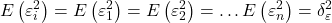\displaystyle E\left( {\varepsilon _i^2} \right) = E\left( {\varepsilon _1^2} \right) = E\left( {\varepsilon _2^2} \right) =  \ldots E\left( {\varepsilon _n^2} \right) = \delta _\varepsilon ^2