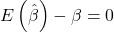 \displaystyle E\left( {\hat \beta } \right) - \beta  = 0