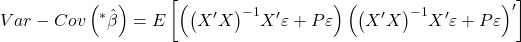 \displaystyle Var - Cov\left( {{}^*\hat \beta } \right) = E\left[ {\left( {{{\left( {X'X} \right)}^{ - 1}}X'\varepsilon  + P\varepsilon } \right){{\left( {{{\left( {X'X} \right)}^{ - 1}}X'\varepsilon  + P\varepsilon } \right)}^\prime }} \right]