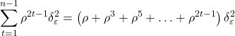 \displaystyle \sum\limits_{t = 1}^{n - 1} {{\rho ^{2t - 1}}\delta _\varepsilon ^2}  = \left( {\rho  + {\rho ^3} + {\rho ^5} +  \ldots  + {\rho ^{2t - 1}}} \right)\delta _\varepsilon ^2