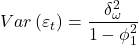 \displaystyle Var\left( {{\varepsilon _t}} \right) = \frac{{\delta _\omega ^2}}{{1 - \phi _1^2}}