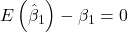 \displaystyle E\left( {{{\hat \beta }_1}} \right) - {\beta _1} = 0